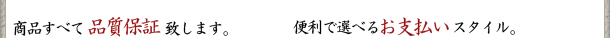 商品すべて品質保証致します。便利で選べるお支払いスタイル。